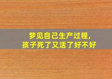 梦见自己生产过程,孩子死了又活了好不好