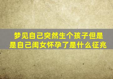 梦见自己突然生个孩子但是是自己闺女怀孕了是什么征兆