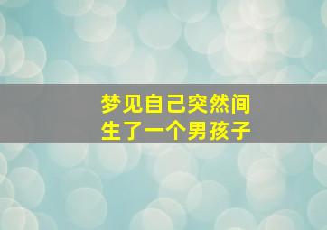 梦见自己突然间生了一个男孩子