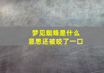 梦见蜘蛛是什么意思还被咬了一口