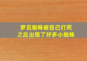 梦见蜘蛛被自己打死之应出现了好多小蜘蛛