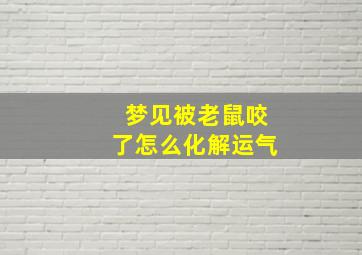 梦见被老鼠咬了怎么化解运气