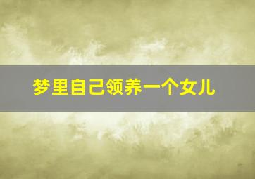 梦里自己领养一个女儿