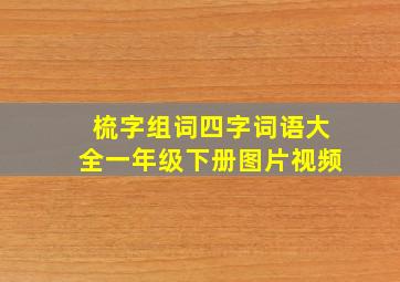 梳字组词四字词语大全一年级下册图片视频