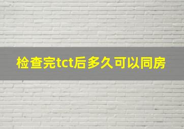 检查完tct后多久可以同房