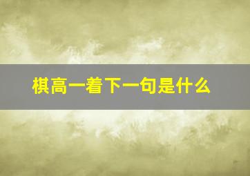 棋高一着下一句是什么