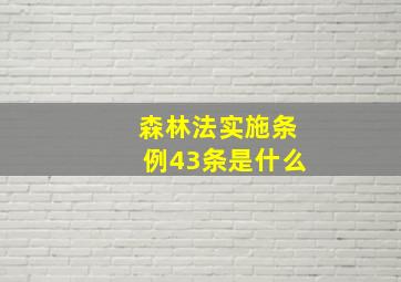 森林法实施条例43条是什么