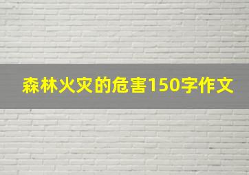 森林火灾的危害150字作文