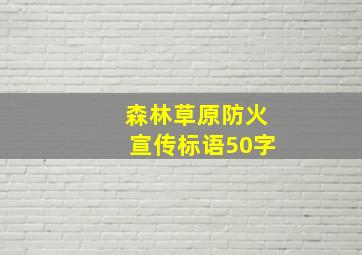 森林草原防火宣传标语50字