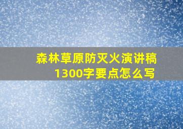 森林草原防灭火演讲稿1300字要点怎么写