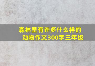 森林里有许多什么样的动物作文300字三年级