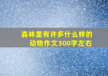 森林里有许多什么样的动物作文300字左右