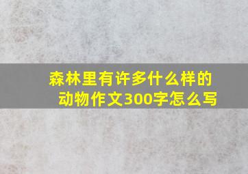 森林里有许多什么样的动物作文300字怎么写