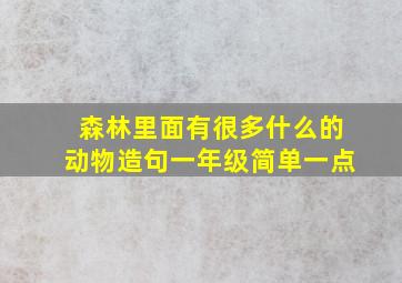 森林里面有很多什么的动物造句一年级简单一点