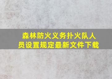 森林防火义务扑火队人员设置规定最新文件下载