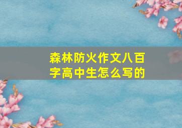 森林防火作文八百字高中生怎么写的