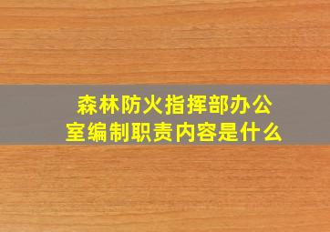 森林防火指挥部办公室编制职责内容是什么