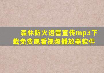 森林防火语音宣传mp3下载免费观看视频播放器软件