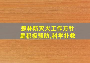 森林防灭火工作方针是积极预防,科学扑救