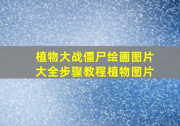 植物大战僵尸绘画图片大全步骤教程植物图片