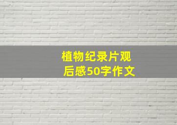 植物纪录片观后感50字作文