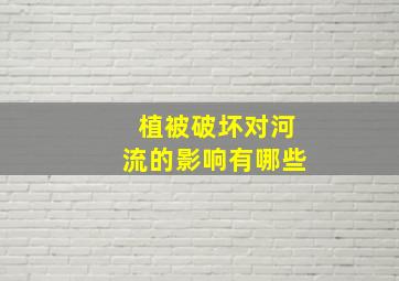 植被破坏对河流的影响有哪些