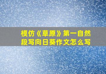 模仿《草原》第一自然段写向日葵作文怎么写