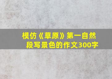 模仿《草原》第一自然段写景色的作文300字