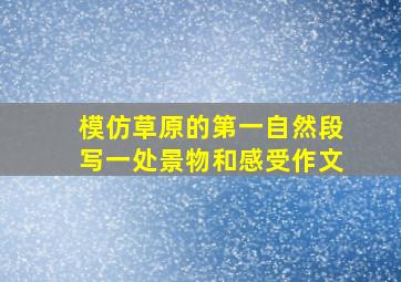 模仿草原的第一自然段写一处景物和感受作文