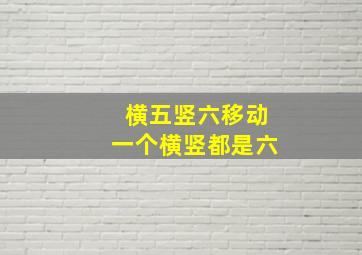 横五竖六移动一个横竖都是六