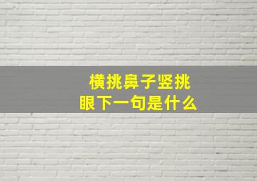 横挑鼻子竖挑眼下一句是什么