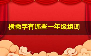 横撇字有哪些一年级组词