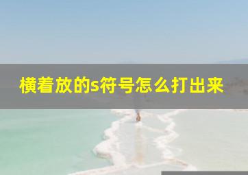 横着放的s符号怎么打出来