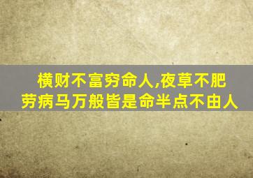 横财不富穷命人,夜草不肥劳病马万般皆是命半点不由人