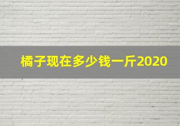 橘子现在多少钱一斤2020