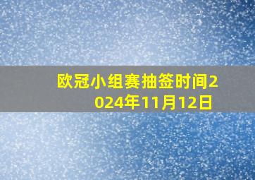 欧冠小组赛抽签时间2024年11月12日