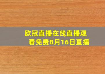 欧冠直播在线直播观看免费8月16日直播