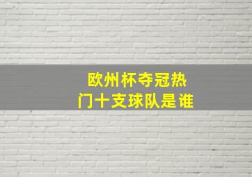 欧州杯夺冠热门十支球队是谁