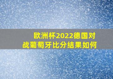 欧洲杯2022德国对战葡萄牙比分结果如何