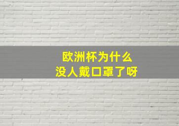 欧洲杯为什么没人戴口罩了呀