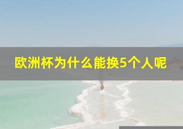 欧洲杯为什么能换5个人呢