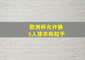 欧洲杯允许换5人球衣吗知乎