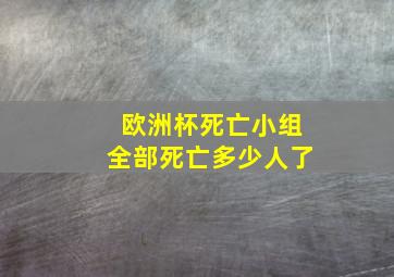 欧洲杯死亡小组全部死亡多少人了