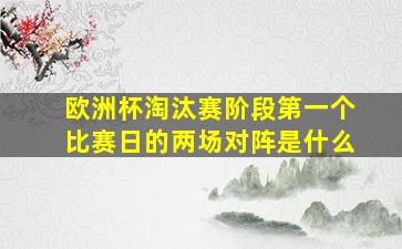 欧洲杯淘汰赛阶段第一个比赛日的两场对阵是什么