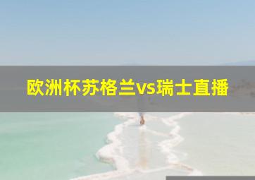 欧洲杯苏格兰vs瑞士直播