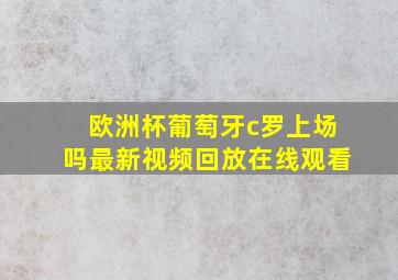 欧洲杯葡萄牙c罗上场吗最新视频回放在线观看