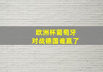 欧洲杯葡萄牙对战德国谁赢了