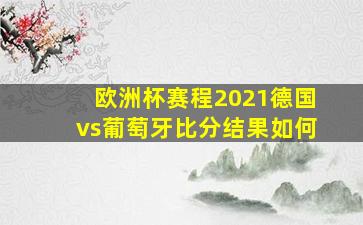 欧洲杯赛程2021德国vs葡萄牙比分结果如何