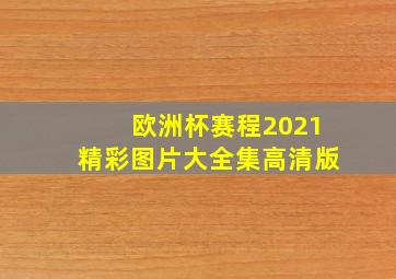 欧洲杯赛程2021精彩图片大全集高清版