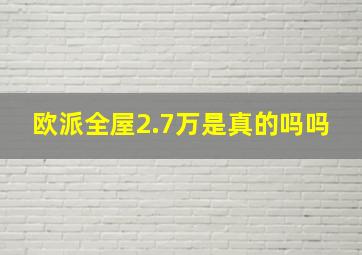 欧派全屋2.7万是真的吗吗